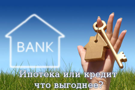 Ипотека или кредит, что выгоднее?
