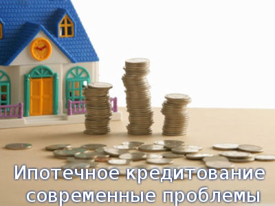 Ипотечное кредитование: современные проблемы